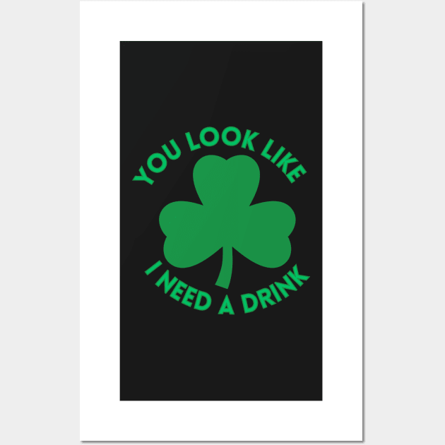 St. Patrick's Day You Look Like I Need A Drink Beer Shamrock Wall Art by ArtShotss